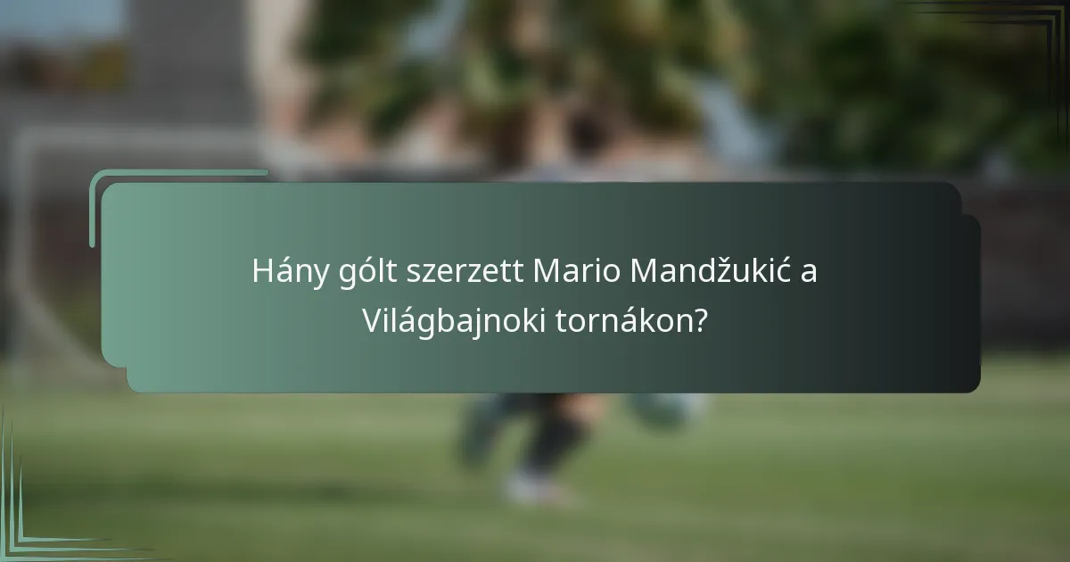 Hány gólt szerzett Mario Mandžukić a Világbajnoki tornákon?