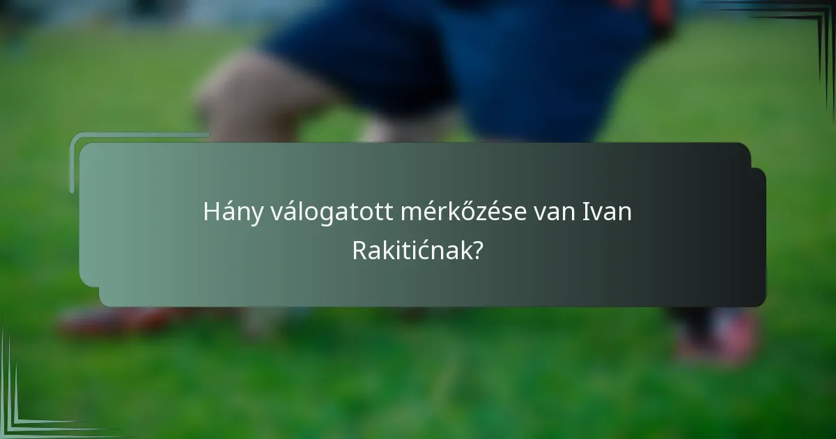 Hány válogatott mérkőzése van Ivan Rakitićnak?