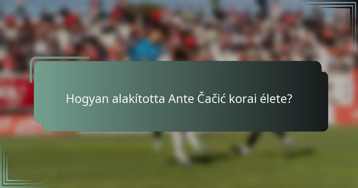 Hogyan alakította Ante Čačić korai élete?