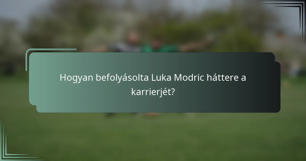 Hogyan befolyásolta Luka Modric háttere a karrierjét?