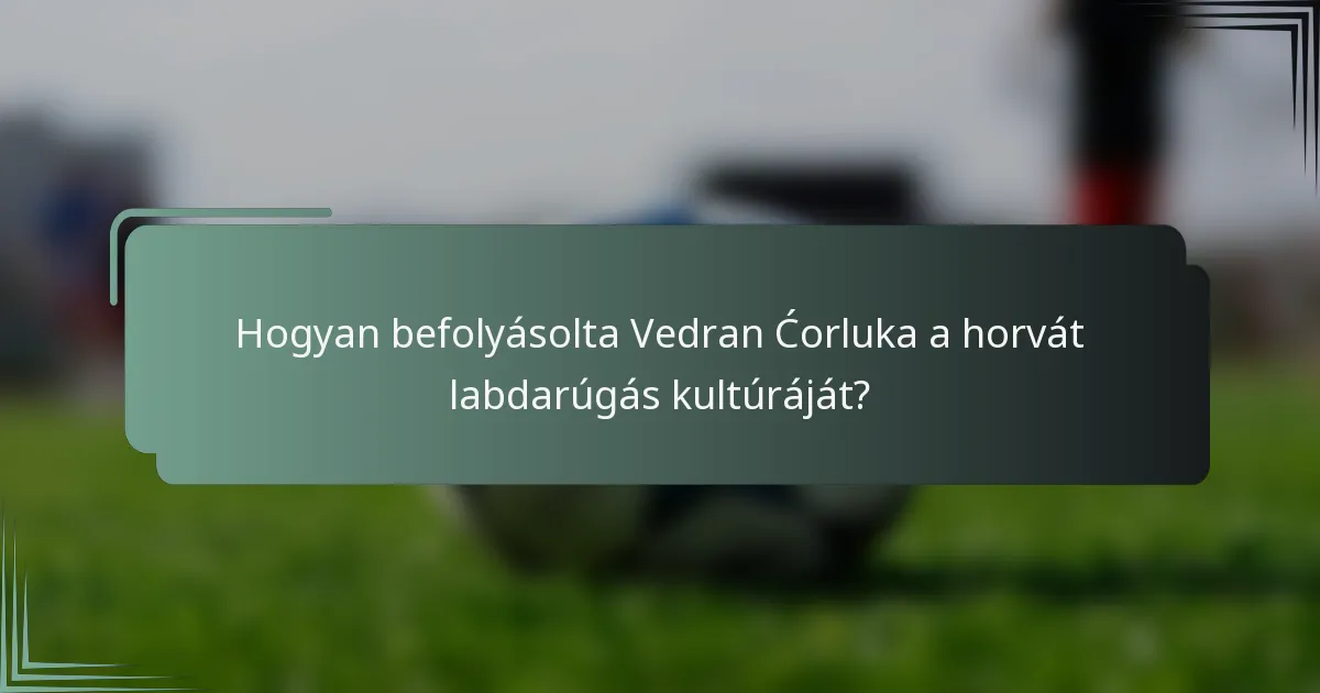 Hogyan befolyásolta Vedran Ćorluka a horvát labdarúgás kultúráját?