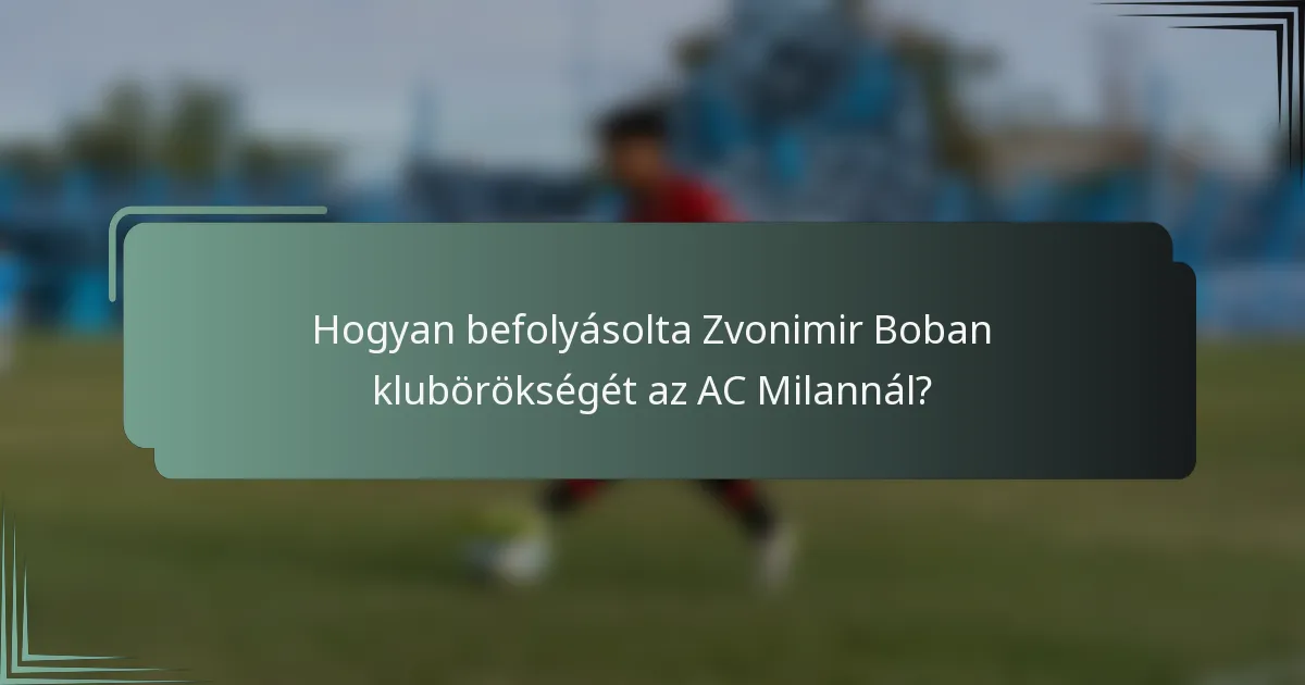 Hogyan befolyásolta Zvonimir Boban klubörökségét az AC Milannál?