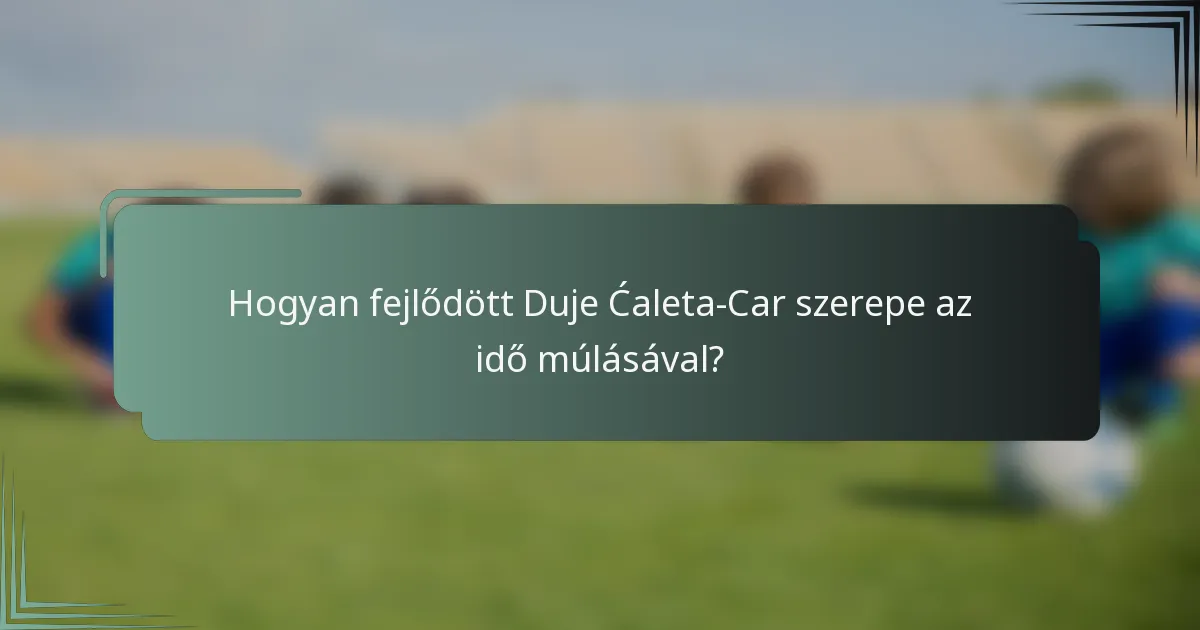 Hogyan fejlődött Duje Ćaleta-Car szerepe az idő múlásával?