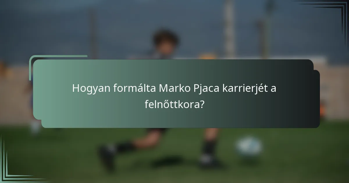 Hogyan formálta Marko Pjaca karrierjét a felnőttkora?