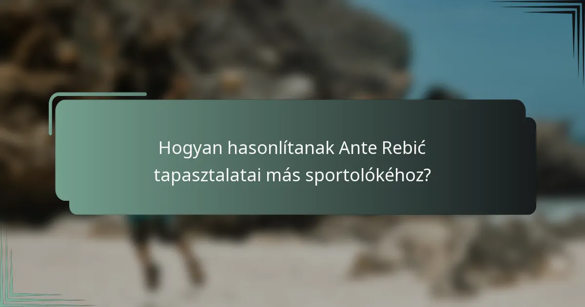 Hogyan hasonlítanak Ante Rebić tapasztalatai más sportolókéhoz?