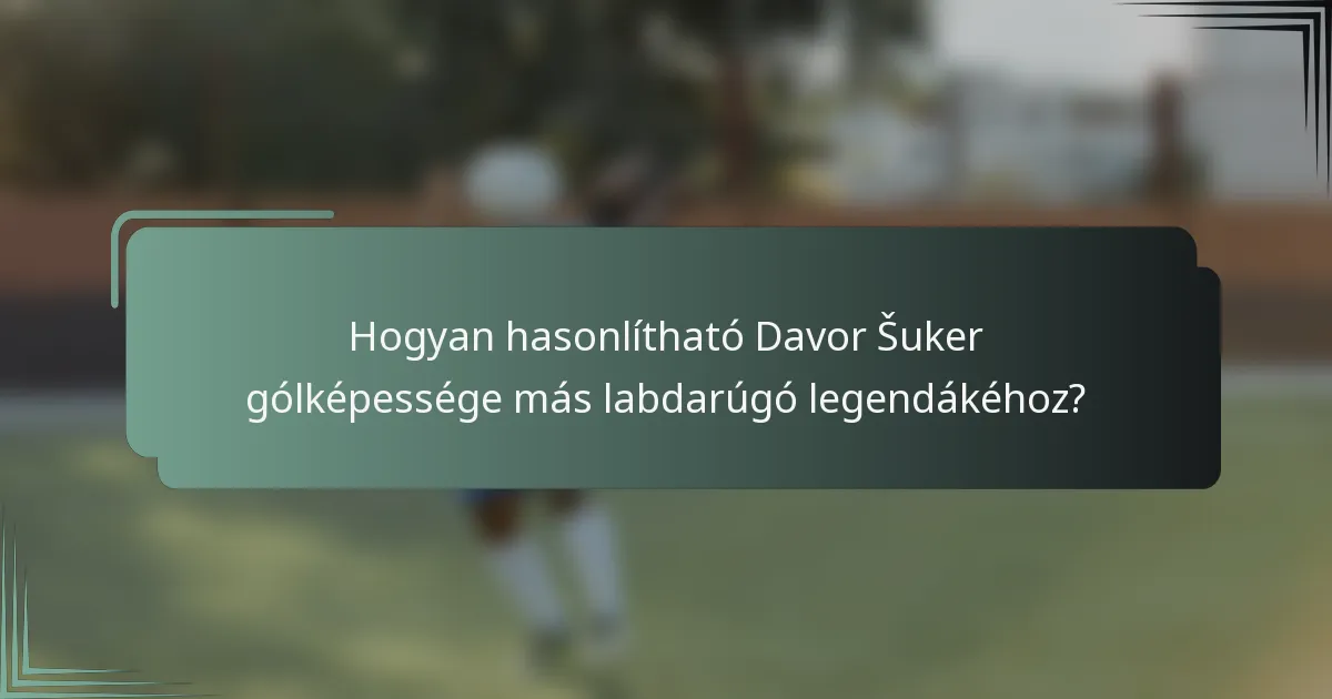 Hogyan hasonlítható Davor Šuker gólképessége más labdarúgó legendákéhoz?
