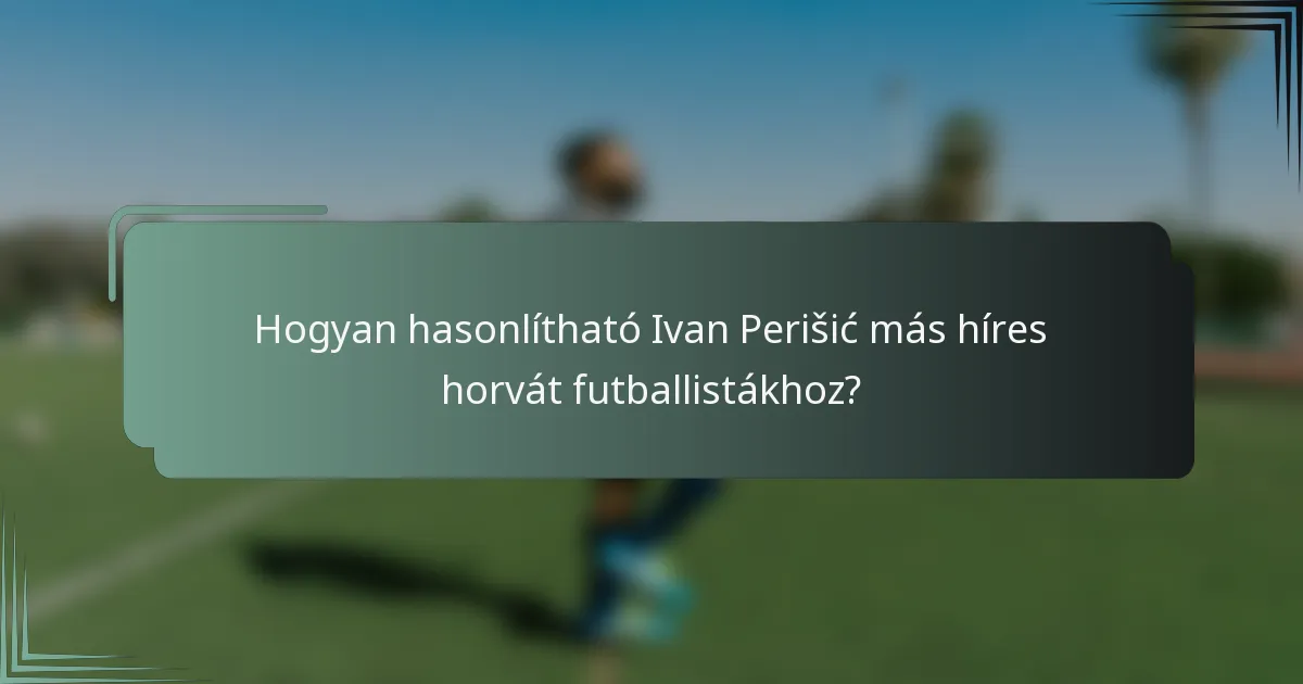 Hogyan hasonlítható Ivan Perišić más híres horvát futballistákhoz?