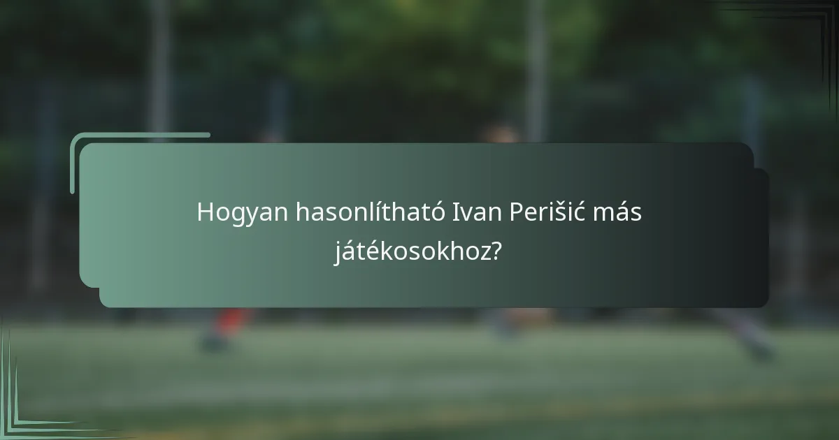 Hogyan hasonlítható Ivan Perišić más játékosokhoz?