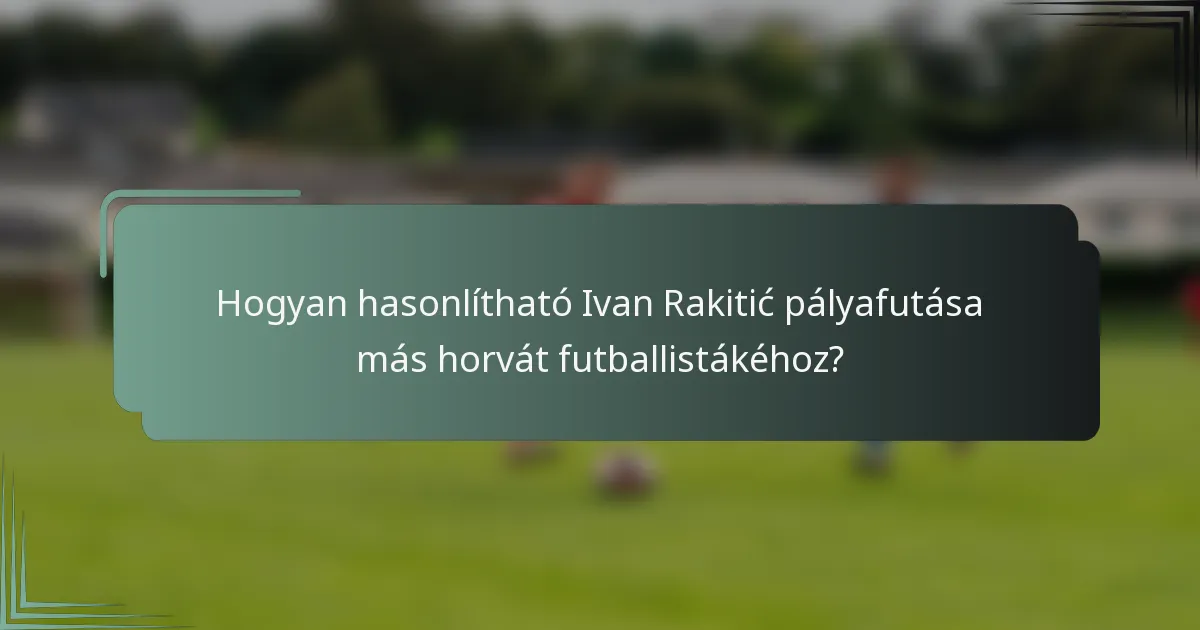 Hogyan hasonlítható Ivan Rakitić pályafutása más horvát futballistákéhoz?