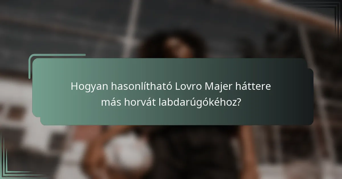Hogyan hasonlítható Lovro Majer háttere más horvát labdarúgókéhoz?
