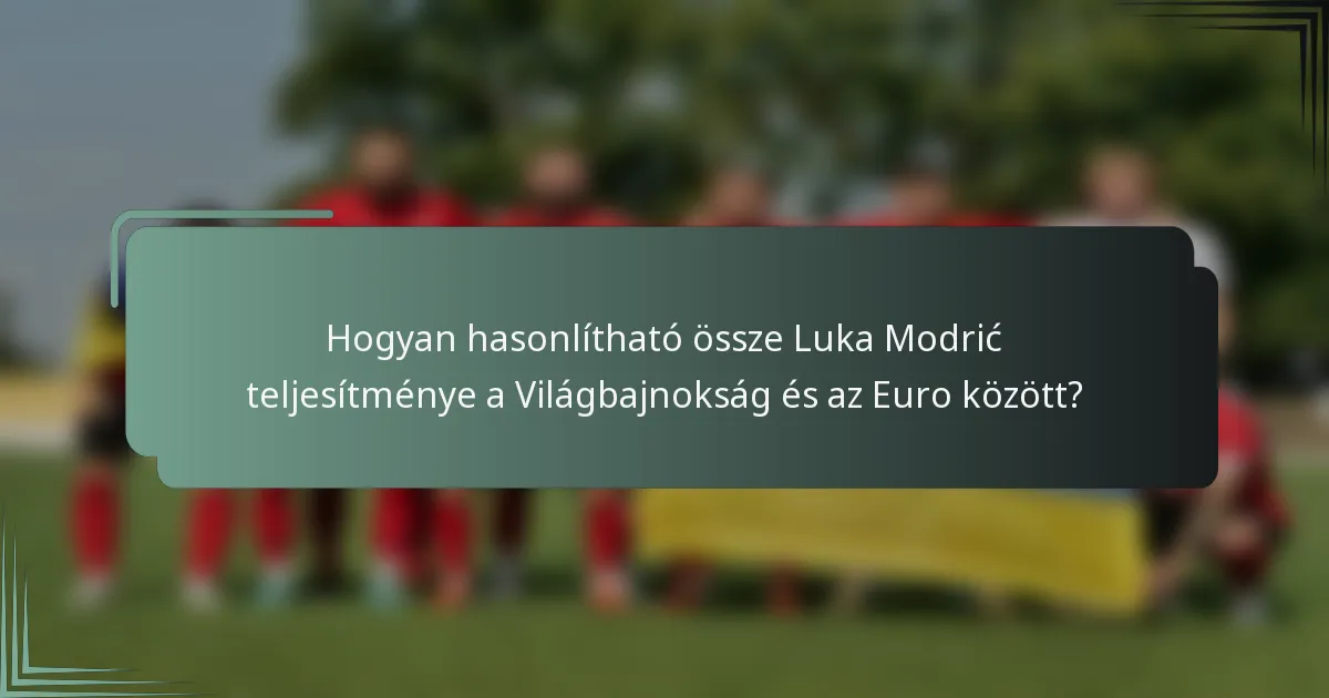 Hogyan hasonlítható össze Luka Modrić teljesítménye a Világbajnokság és az Euro között?