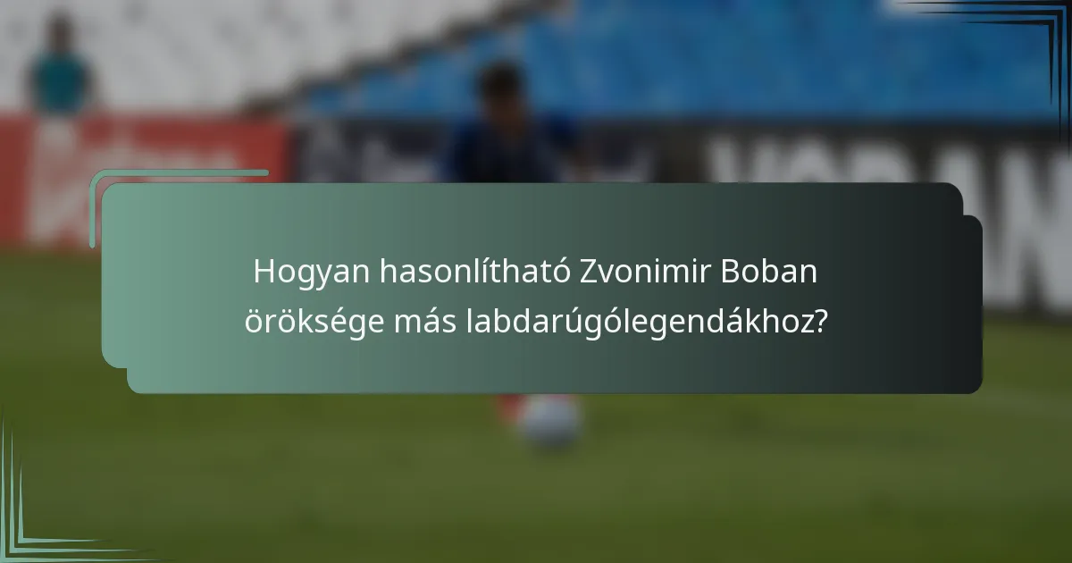 Hogyan hasonlítható Zvonimir Boban öröksége más labdarúgólegendákhoz?