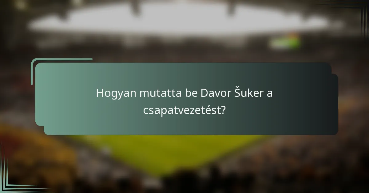 Hogyan mutatta be Davor Šuker a csapatvezetést?