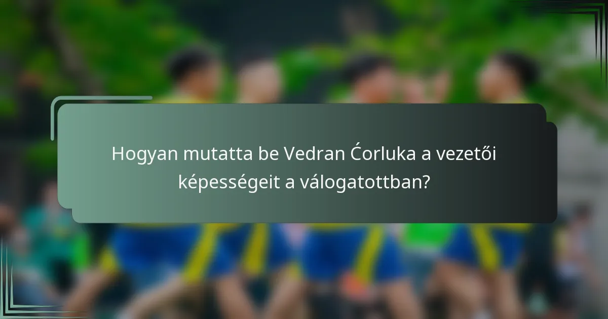 Hogyan mutatta be Vedran Ćorluka a vezetői képességeit a válogatottban?