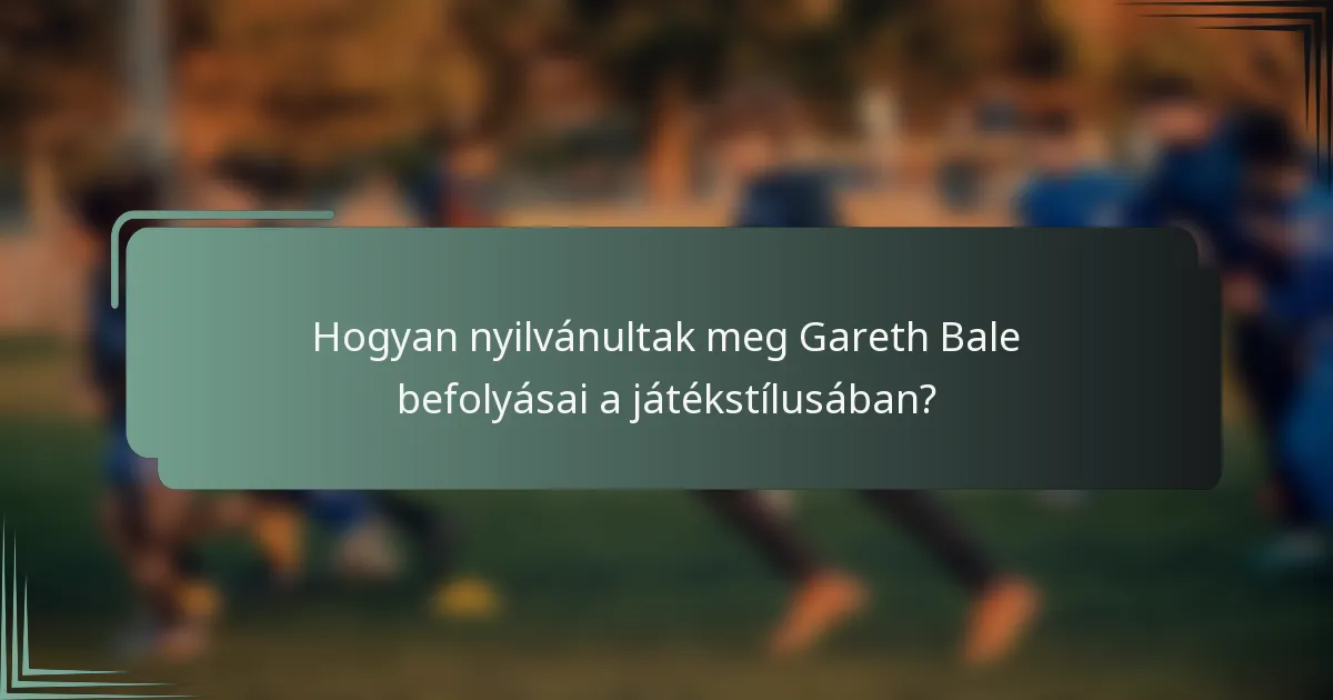 Hogyan nyilvánultak meg Gareth Bale befolyásai a játékstílusában?