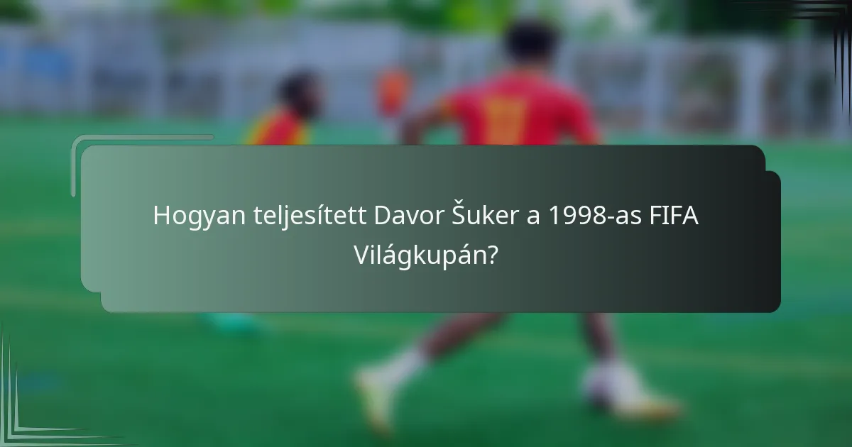 Hogyan teljesített Davor Šuker a 1998-as FIFA Világkupán?