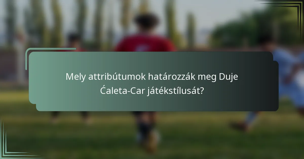 Mely attribútumok határozzák meg Duje Ćaleta-Car játékstílusát?