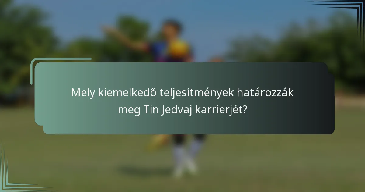 Mely kiemelkedő teljesítmények határozzák meg Tin Jedvaj karrierjét?