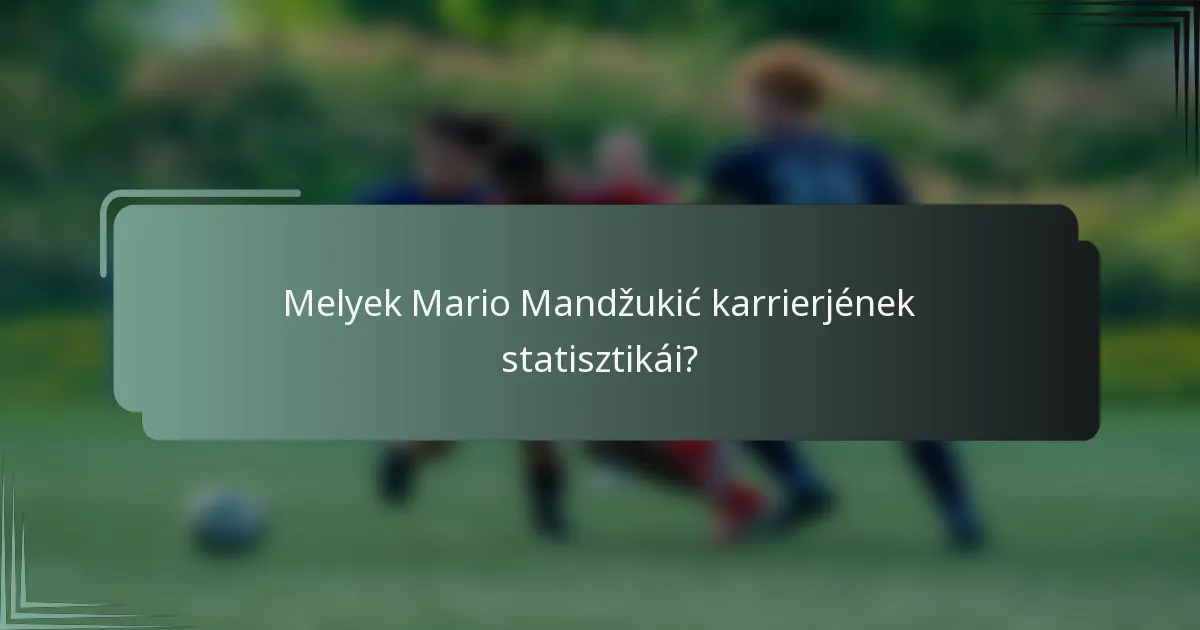 Melyek Mario Mandžukić karrierjének statisztikái?