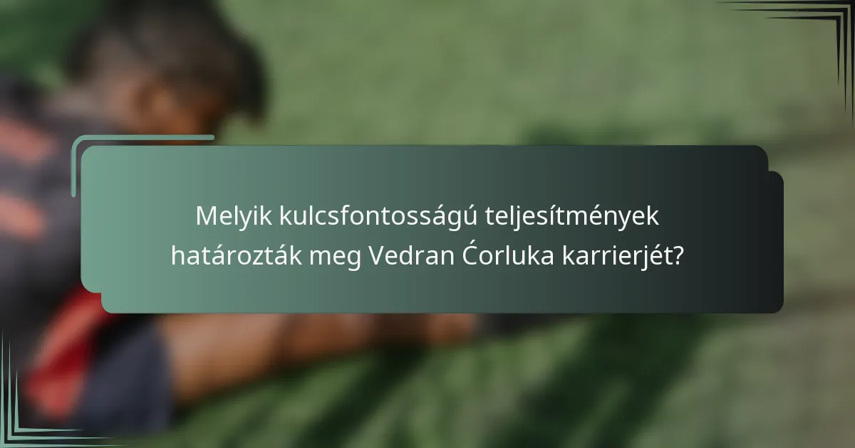 Melyik kulcsfontosságú teljesítmények határozták meg Vedran Ćorluka karrierjét?