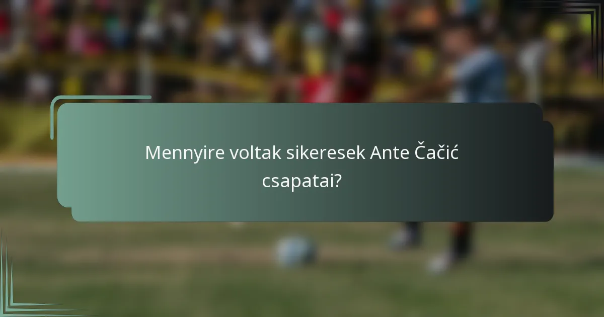 Mennyire voltak sikeresek Ante Čačić csapatai?