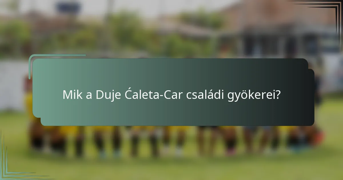 Mik a Duje Ćaleta-Car családi gyökerei?