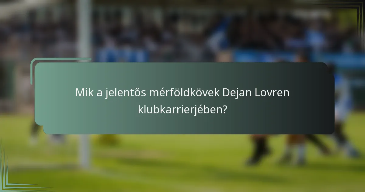 Mik a jelentős mérföldkövek Dejan Lovren klubkarrierjében?