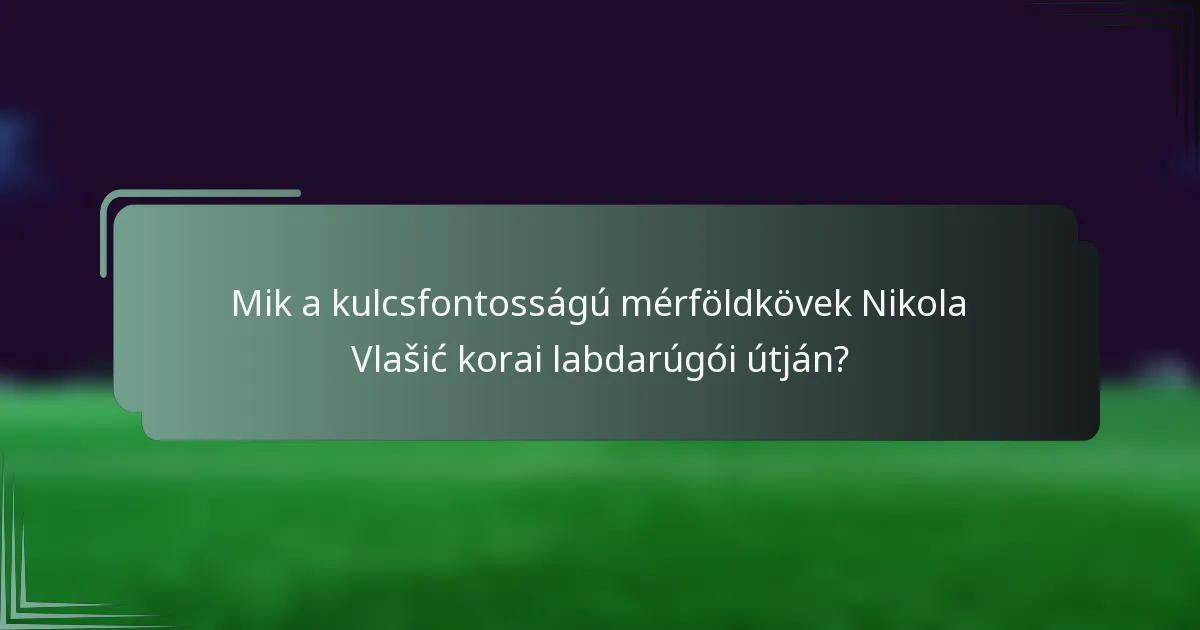 Mik a kulcsfontosságú mérföldkövek Nikola Vlašić korai labdarúgói útján?