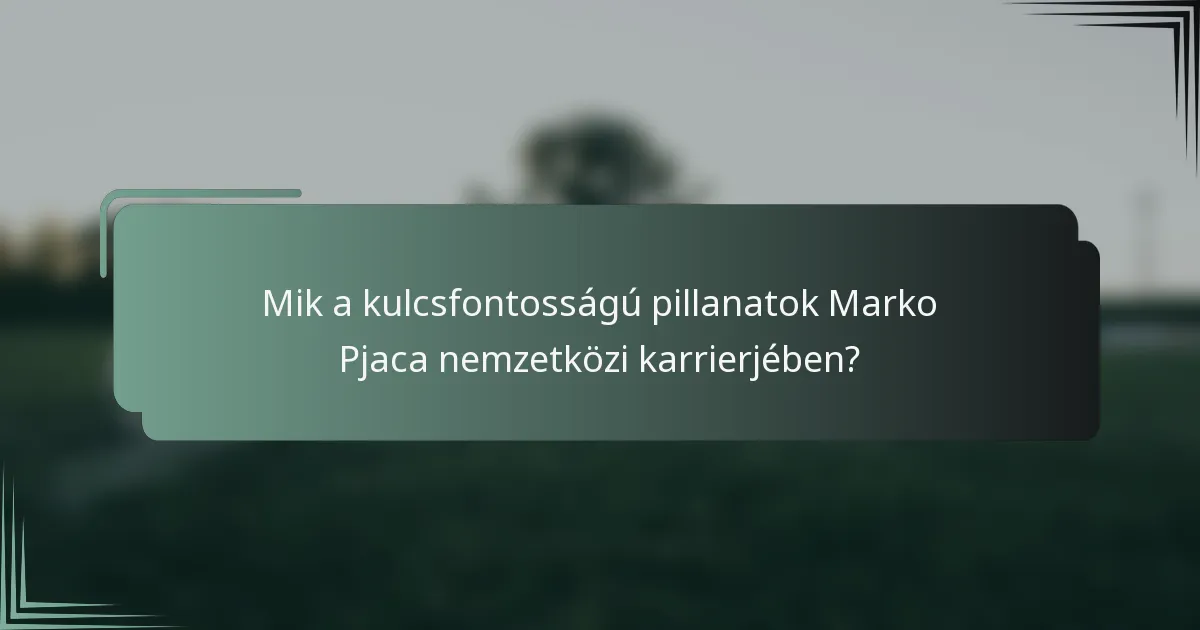 Mik a kulcsfontosságú pillanatok Marko Pjaca nemzetközi karrierjében?