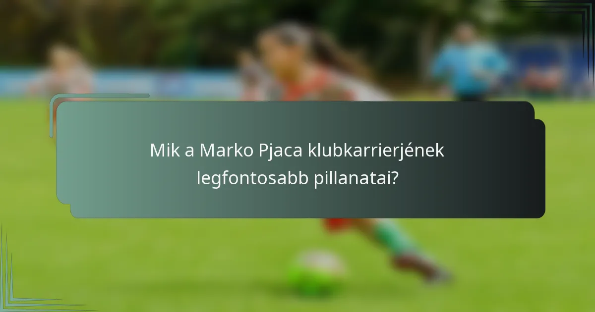 Mik a Marko Pjaca klubkarrierjének legfontosabb pillanatai?