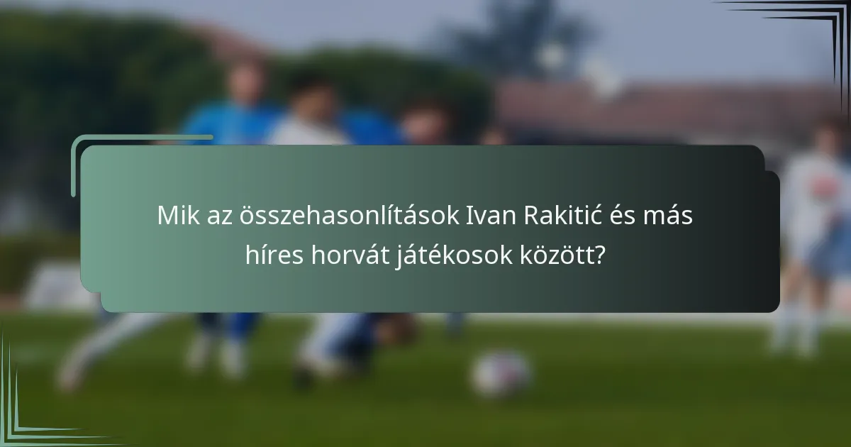 Mik az összehasonlítások Ivan Rakitić és más híres horvát játékosok között?