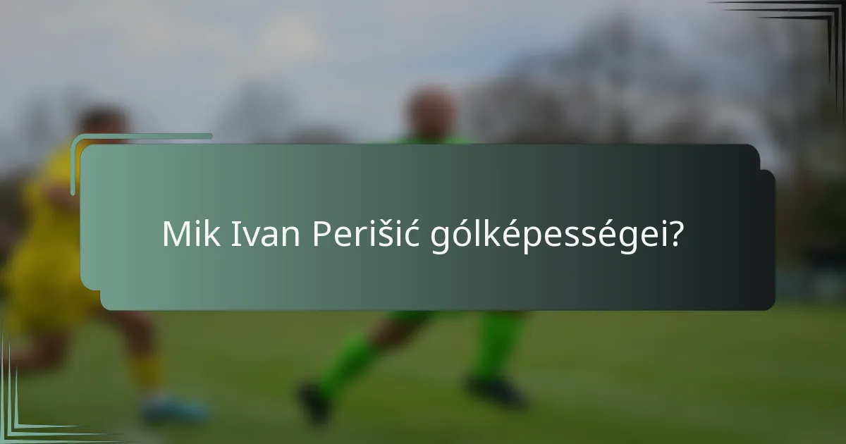 Mik Ivan Perišić gólképességei?