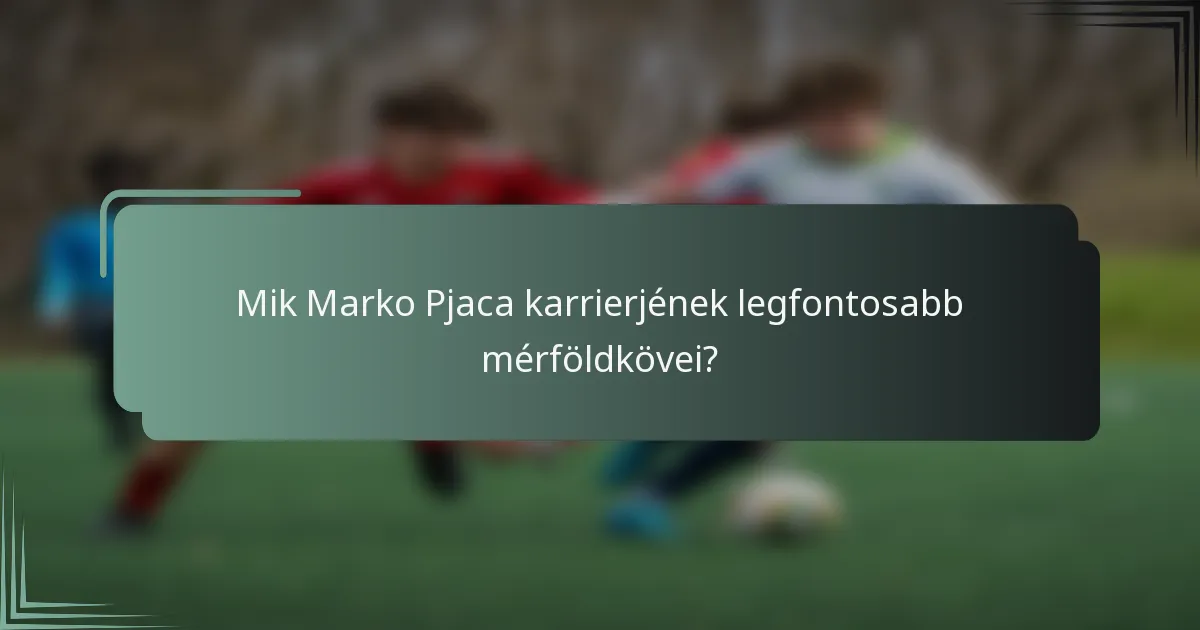 Mik Marko Pjaca karrierjének legfontosabb mérföldkövei?