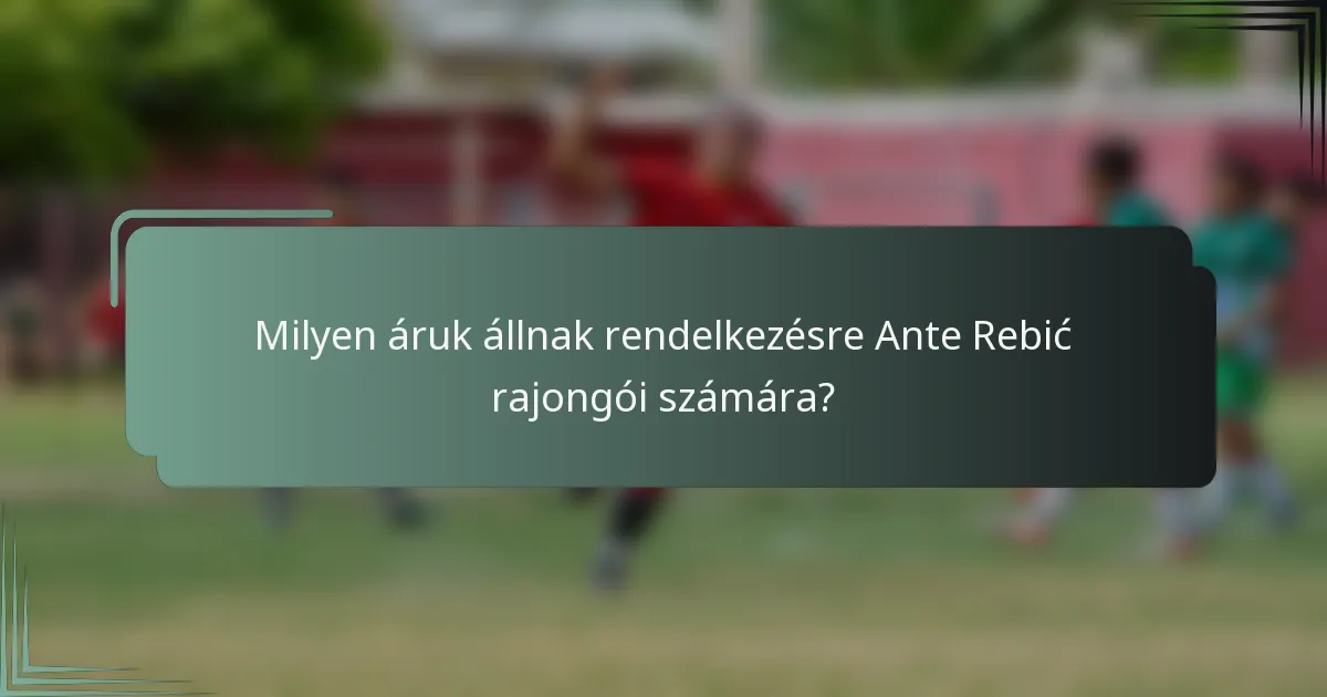 Milyen áruk állnak rendelkezésre Ante Rebić rajongói számára?