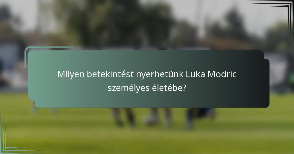 Milyen betekintést nyerhetünk Luka Modric személyes életébe?