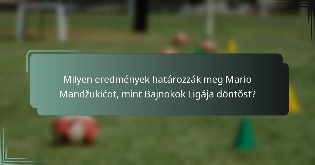 Milyen eredmények határozzák meg Mario Mandžukićot, mint Bajnokok Ligája döntőst?