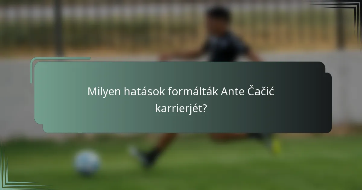 Milyen hatások formálták Ante Čačić karrierjét?