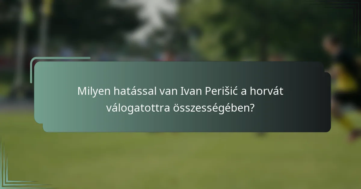 Milyen hatással van Ivan Perišić a horvát válogatottra összességében?