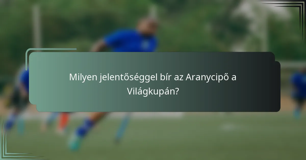 Milyen jelentőséggel bír az Aranycipő a Világkupán?