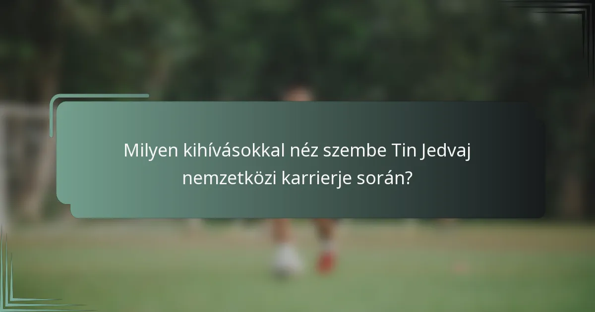 Milyen kihívásokkal néz szembe Tin Jedvaj nemzetközi karrierje során?
