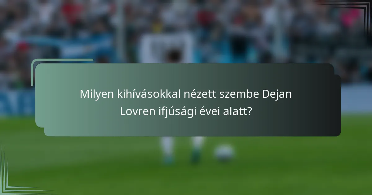 Milyen kihívásokkal nézett szembe Dejan Lovren ifjúsági évei alatt?