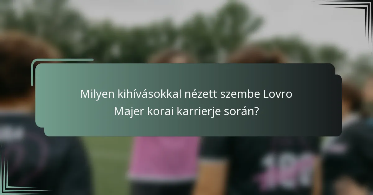 Milyen kihívásokkal nézett szembe Lovro Majer korai karrierje során?