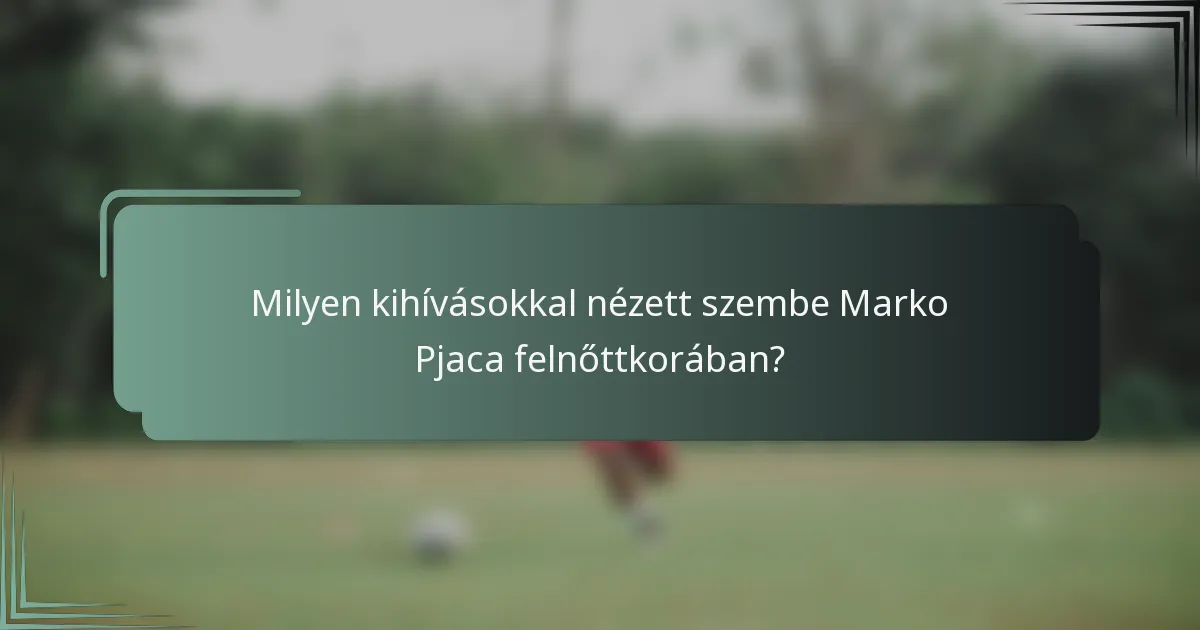 Milyen kihívásokkal nézett szembe Marko Pjaca felnőttkorában?