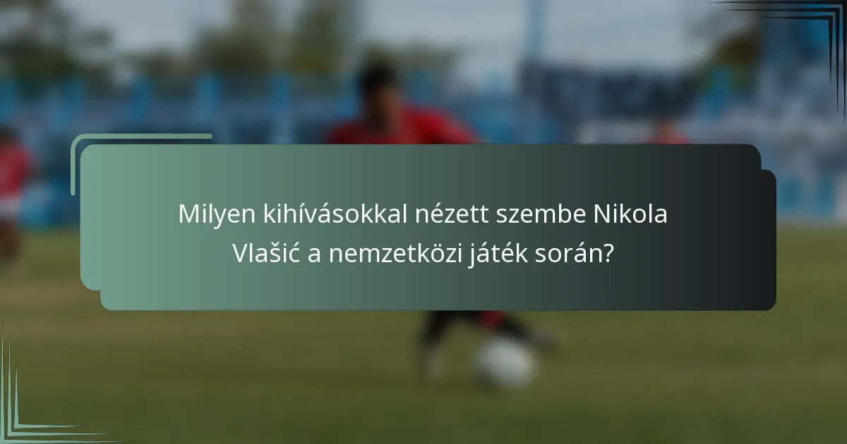 Milyen kihívásokkal nézett szembe Nikola Vlašić a nemzetközi játék során?