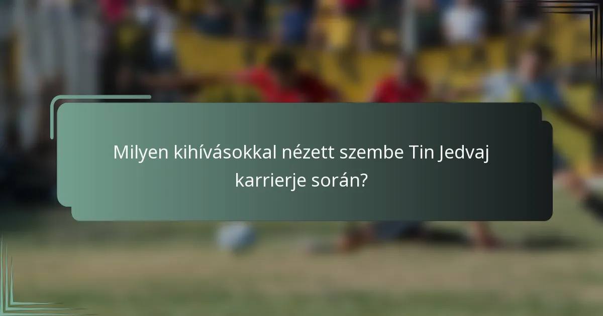 Milyen kihívásokkal nézett szembe Tin Jedvaj karrierje során?