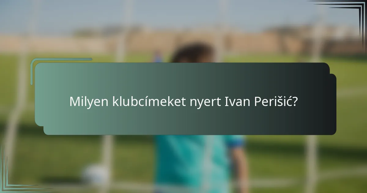Milyen klubcímeket nyert Ivan Perišić?