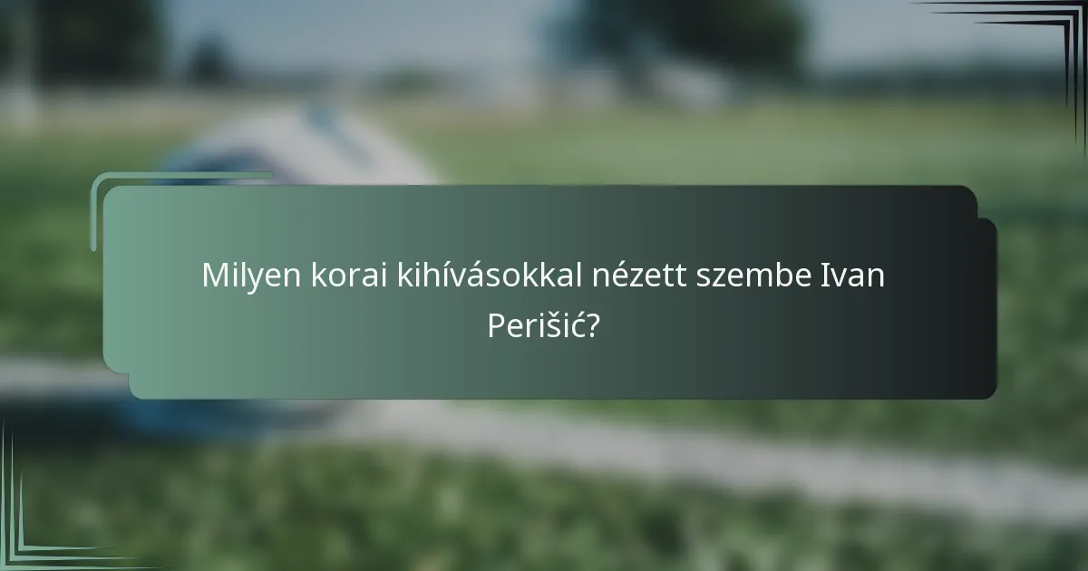 Milyen korai kihívásokkal nézett szembe Ivan Perišić?