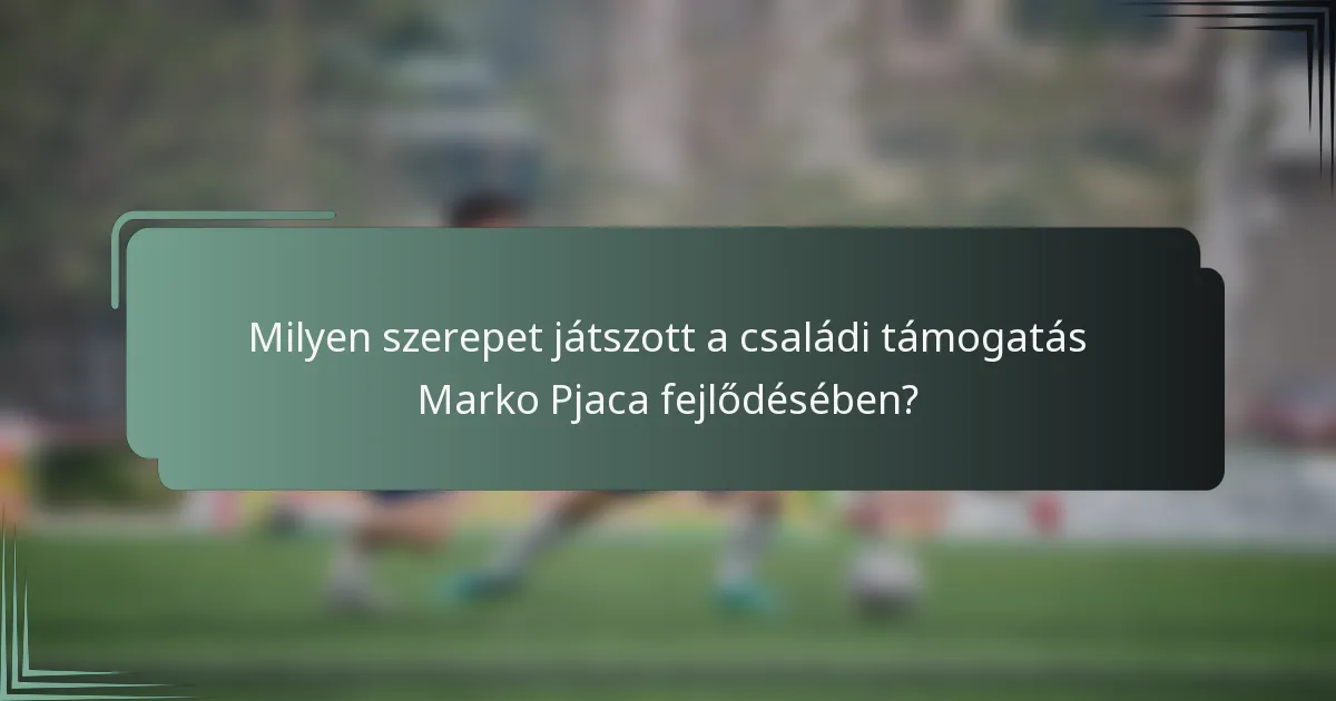 Milyen szerepet játszott a családi támogatás Marko Pjaca fejlődésében?