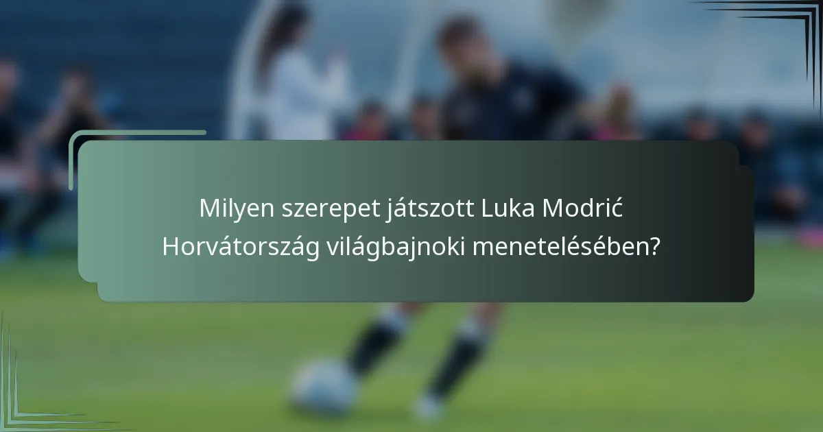 Milyen szerepet játszott Luka Modrić Horvátország világbajnoki menetelésében?