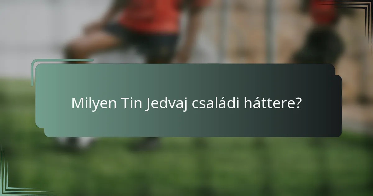 Milyen Tin Jedvaj családi háttere?